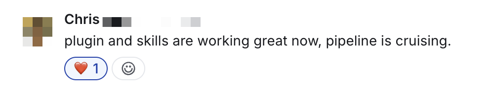 Chris’s message: plugin and skills are working great now, pipeline is cruising.
